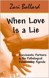 When Love Is a Lie - Narcissistic Partners & the (Pathological) Relationship Agenda - Zari Ballard - 9781301745548