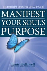 Manifest Your Soul's Purpose: The Essential Guide for Life and Work - Tanis Helliwell - 9781301837465