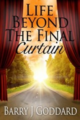 Life Beyond The Final Curtain - Barry James Goddard - 9781310203268