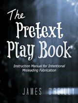 The Pretext Playbook: Instruction Manual for Intentional Misleading Fabrication - James O'Reilly - 9781310477362