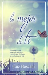 Lo mejor de ti. Emprende un viaje hacia tu Yo auténtico y permite que el milagro se manifieste en tu vida - Luz Boscani - 9781311104922