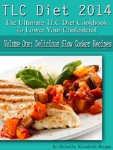TLC Diet 2014 The Ultimate TLC Diet Cookbook To Lower Your Cholesterol Volume One: Delicious Slow Cooker Recipes - Michelle Elizabeth Morgan - 9781311643223