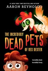 The Incredibly Dead Pets of Rex Dexter - Aaron Reynolds - 9781368062121