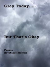 Grey Today...But That's Okay: Poems - Stacie Morrell - 9781370646159