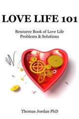 Love Life 101: Resource Book of Love Life Problems and Solutions - Thomas Jordan, PhD - 9781370949229