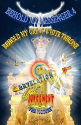 Heaven's News!!! The Heavenly White Judgement Throne Criteria Revealed By Jesus!!! Behold My Messenger 4 Behold My Great White Throne - Shekinaih Trinity ; Aaron K.David Victory - 9781386954040