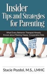 Insiders Tips and Strategies for Parenting (What Every Behavior Therapist Already Knows about Raising Happy, Cooperative Kids) - Stacie Pozdol - 9781393357889