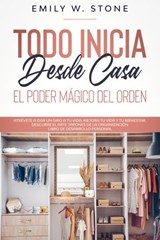 Todo inicia desde casa: el poder mágico del orden. atrévete a dar un giro a tu vida, mejora tu vida y tu bienestar. descubre el arte japonés de la organización libro de desarrollo personal - EMILY W. STONE - 9781393506256