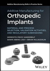 Additive Manufacturing for Orthopedic Implants - Meredith Price Vanderbilt ; Dawn Abens Lissy ; Brian McLaughlin - 9781394215225