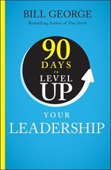 90 Days to Level Up Your Leadership - Bill George - 9781394335503