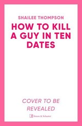 How to Kill a Guy in Ten Dates - Shailee Thompson - 9781398551510