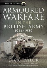 Armoured Warfare in the British Army, 1914–1939 - Richard Taylor - 9781399001199