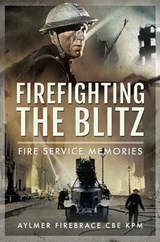 Firefighting the Blitz - Aylmer Firebrace CBE KPM - 9781399015004