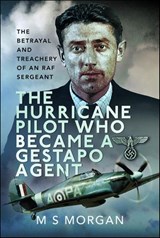 The Hurricane Pilot Who Became a Gestapo Agent - M. S. Morgan - 9781399035637