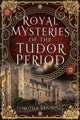 Royal Mysteries of the Tudor Period - Timothy Venning - 9781399054317