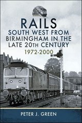 Rails South West From Birmingham in the Late 20th Century, 1972-2000 - Peter J. Green - 9781399058902
