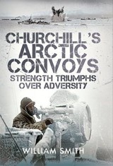 Churchill's Arctic Convoys - William Smith - 9781399072304