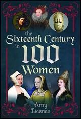 The Sixteenth Century in 100 Women - Amy Licence - 9781399083836