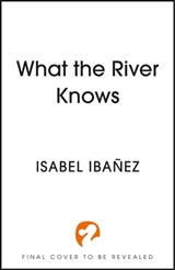 What the River Knows - Isabel Ibañez - 9781399722193