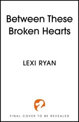 Between These Broken Hearts - Lexi Ryan - 9781399733366