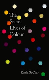 The Secret Lives of Colour - Kassia St Clair - 9781399823586