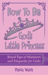 How to Be God's Little Princess - Sheila Walsh - 9781400317899
