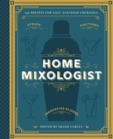 The Home Mixologist - Shane Carley - 9781400341658