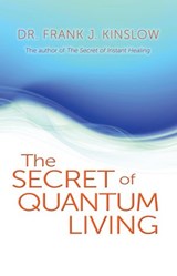 The Secret of Quantum Living - Dr. Frank J. Kinslow - 9781401931971