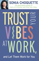 Trust Your Vibes At Work, And Let Them Work For You! - Sonia Choquette - 9781401933227