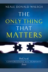 The Only Thing That Matters - Neale Donald Walsch - 9781401941864