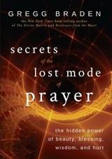 Secrets of the Lost Mode of Prayer - Gregg Braden - 9781401951931