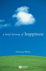 A Brief History of Happiness - NICHOLAS P. (UNIVERSITY OF CALIFORNIA,  Irvine) White - 9781405115209