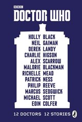 Doctor Who: 12 Doctors 12 Stories - Malorie Blackman ; Holly Black ; Neil Gaiman ; Charlie Higson ; Alex Scarrow ; Richelle Mead ; Patrick Ness ; Philip Reeve ; Marcus Sedgwick ; Michael Scott ; Eoin Colfer ; Derek Landy - 9781405924122