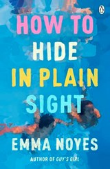 How to Hide in Plain Sight - Emma Noyes - 9781405957724