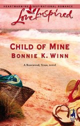 Child Of Mine (Rosewood, Texas, Book 2) (Mills & Boon Love Inspired) - Bonnie K. Winn - 9781408964644