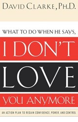 What to Do When He Says, I Don’t Love You Anymore - David Clarke - 9781418579791