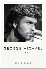 George Michael: A Life - James Gavin - 9781419747946