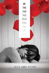 By the Time You Read This, I'll Be Dead - Julie Anne Peters - 9781423139393