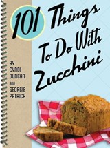 101 Things To Do With Zucchini - Cyndi Duncan ; Georgie Patrick - 9781423611905