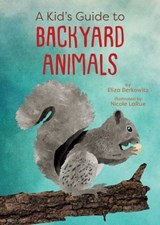 A Kid's Guide to Backyard Animals - Eliza Berkowitz - 9781423668879