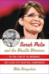Sarah Palin and the Wasilla Warriors - Mike Shropshire - 9781429949231
