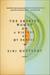 The Shaking Woman, or A History of My Nerves - Siri Hustvedt - 9781429960953