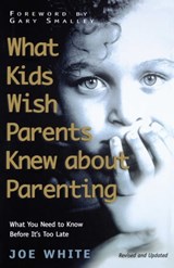 What Kids Wish Parents Knew about Parenting - Joe White - 9781439124307