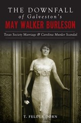 The Downfall of Galveston's May Walker Burleson - T. Felder Dorn - 9781439664209
