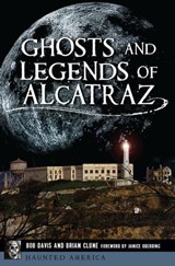 Ghosts and Legends of Alcatraz - Bob Davis ; Brian Clune ; Janice Oberding - 9781439668122