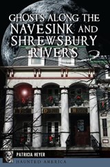 Ghosts Along the Navesink and Shrewsbury Rivers - Patricia Heyer - 9781439671054