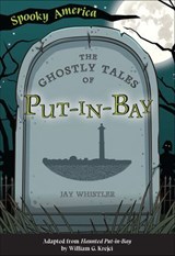The Ghostly Tales of Put-in-Bay - Jay Whistler - 9781439675052