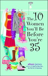 The 10 Women You'll Be Before You're 35 - Alison James - 9781440518744