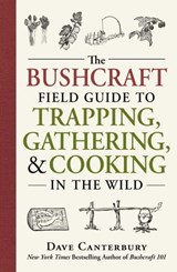The Bushcraft Field Guide to Trapping, Gathering, and Cooking in the Wild - Dave Canterbury - 9781440598531