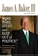 'Work Hard, Study...and Keep Out of Politics!' - James A. Baker - 9781440684555